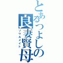 とあるつよしの良妻賢母（ソウルメイト）