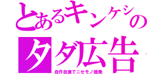 とあるキンケシのタダ広告（自作自演でニセモノ摘発）