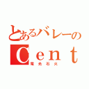 とあるバレーのＣｅｎｔｅｒＡＣＥ（電光石火）