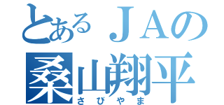 とあるＪＡの桑山翔平（さびやま）