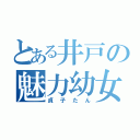 とある井戸の魅力幼女（貞子たん）