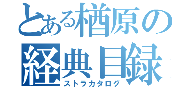 とある楢原の経典目録（ストラカタログ）