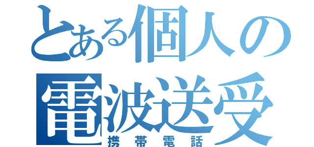 とある個人の電波送受信機（携帯電話）