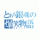 とある銀魂の爆笑物語（エピソード）