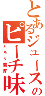 とあるジュースのピーチ味（どろり濃厚）