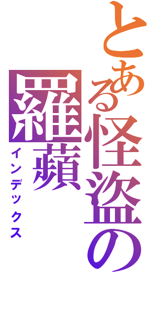 とある怪盜の羅蘋（インデックス）