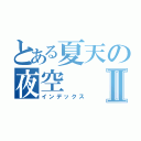 とある夏天の夜空Ⅱ（インデックス）