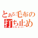 とある毛布の打ち止め（ラストオーダー）