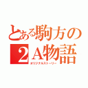 とある駒方の２Ａ物語（オリジナルストーリー）