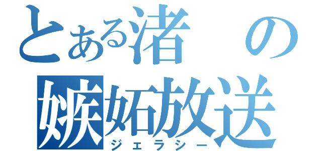 とある渚の嫉妬放送（ジェラシー）