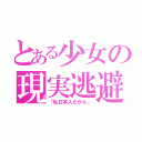 とある少女の現実逃避（「私日本人だから」）