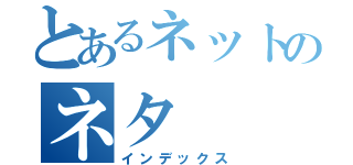 とあるネットのネタ（インデックス）