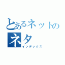 とあるネットのネタ（インデックス）