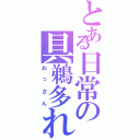 とある日常の具鵜多れ（おっさん）