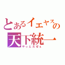 とあるイエヤス～の天下統一（やっとだぜぇ）