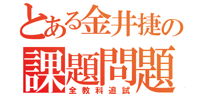 とある金井捷の課題問題（全教科追試）