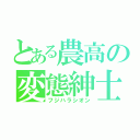 とある農高の変態紳士（フジハラシオン）