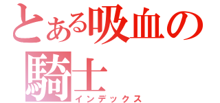 とある吸血の騎士（インデックス）