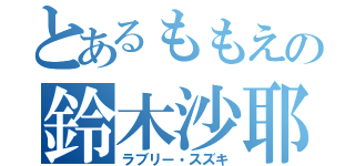 とあるももえの鈴木沙耶（ラブリー・スズキ）