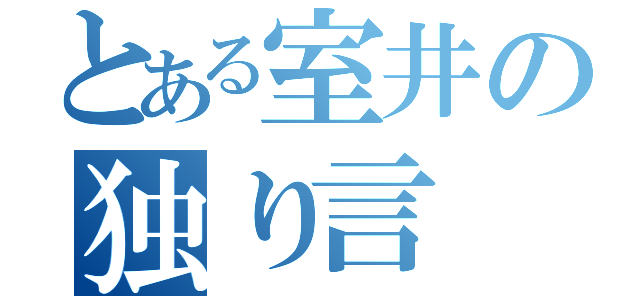 とある室井の独り言（）