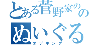 とある菅野家ののぬいぐるみ（オデキング）