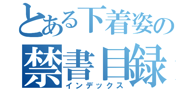 とある下着姿の禁書目録（インデックス）