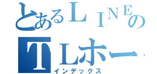 とあるＬＩＮＥのＴＬホーム画（インデックス）