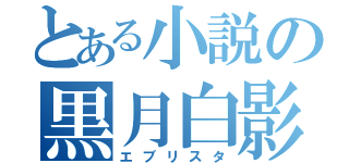 とある小説の黒月白影（エブリスタ）