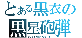とある黒衣の黒星砲弾（ブラック★ロックシューター）