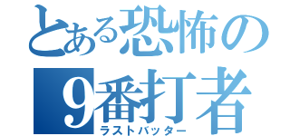 とある恐怖の９番打者（ラストバッター）