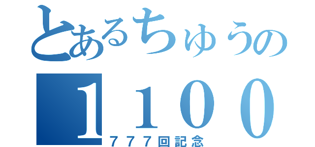 とあるちゅうの１１００人（７７７回記念）