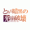 とある暗黒の光崩破壊（ライトブレーカー）