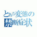 とある変態の禁断症状（）