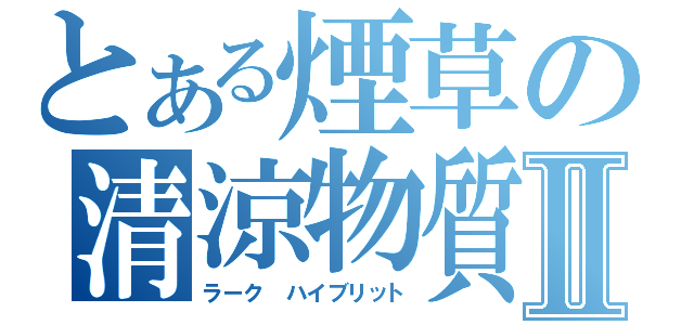 とある煙草の清涼物質Ⅱ（ラーク ハイブリット）