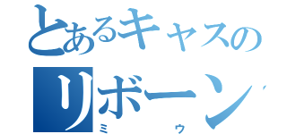 とあるキャスのリボーン主（ミウ）