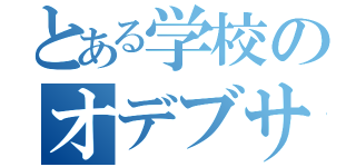 とある学校のオデブサン（）