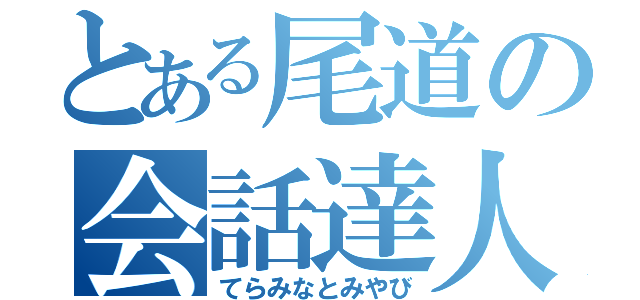 とある尾道の会話達人（てらみなとみやび）