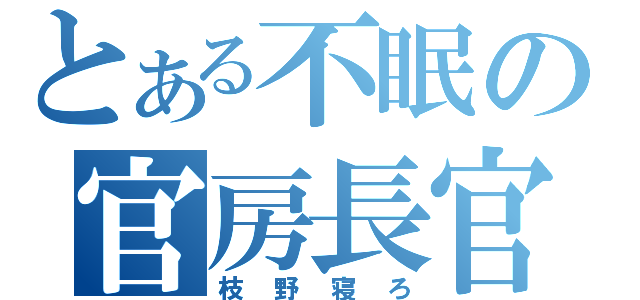 とある不眠の官房長官（枝野寝ろ）