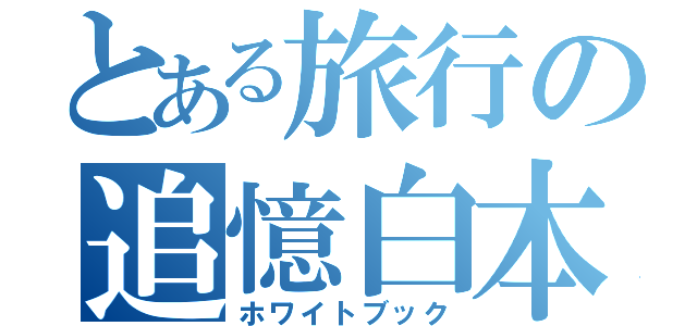 とある旅行の追憶白本（ホワイトブック）