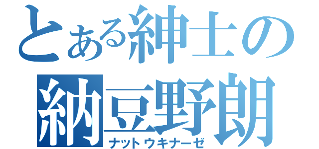 とある紳士の納豆野朗（ナットウキナーゼ）