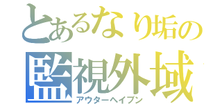 とあるなり垢の監視外域（アウターヘイブン）