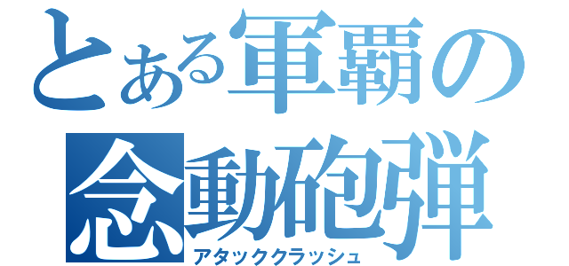 とある軍覇の念動砲弾（アタッククラッシュ）