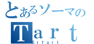 とあるソーマのＴａｒｔａｒｏｓ（Ｅｒｆｕｒｔ）