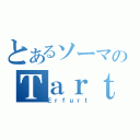 とあるソーマのＴａｒｔａｒｏｓ（Ｅｒｆｕｒｔ）