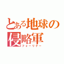 とある地球の侵略軍（フォーリナー）