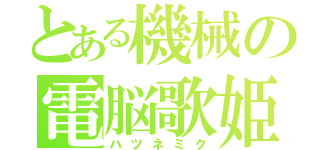 とある機械の電脳歌姫（ハツネミク）