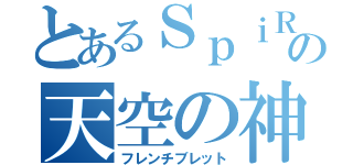 とあるＳｐｉＲの天空の神（フレンチブレット）