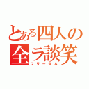 とある四人の全ラ談笑（フリーダム）