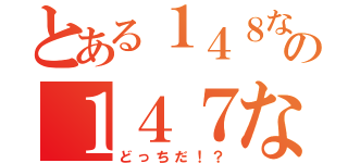 とある１４８なの１４７なの？（どっちだ！？）