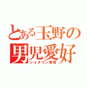 とある玉野の男児愛好（ショタコン事情）